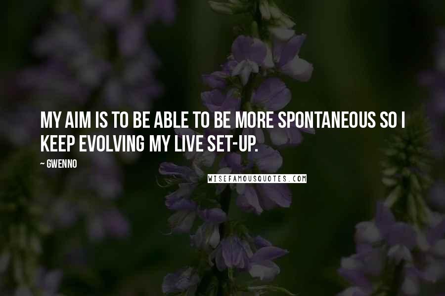 Gwenno Quotes: My aim is to be able to be more spontaneous so I keep evolving my live set-up.