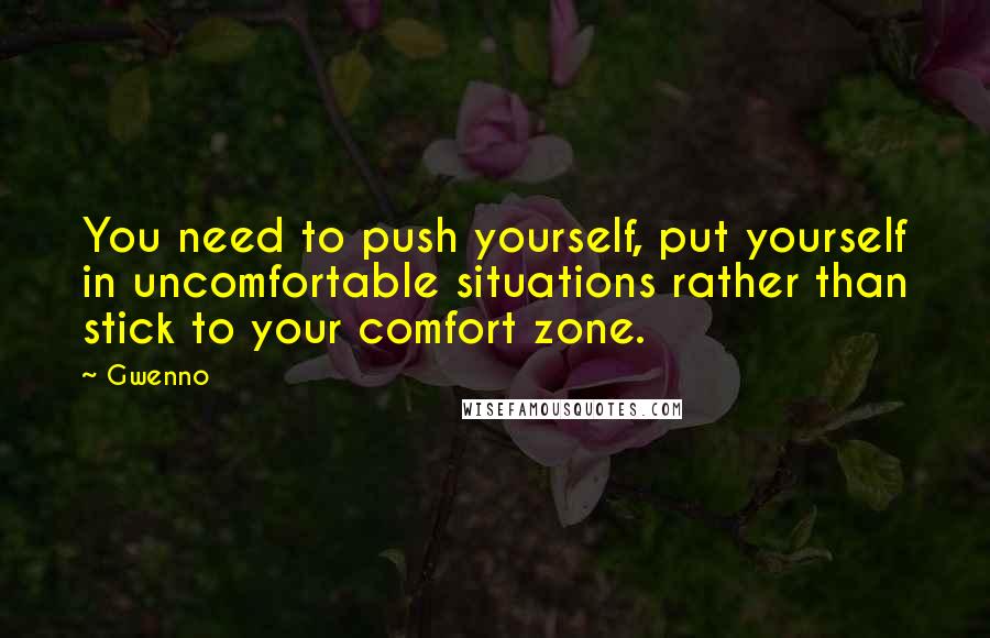 Gwenno Quotes: You need to push yourself, put yourself in uncomfortable situations rather than stick to your comfort zone.