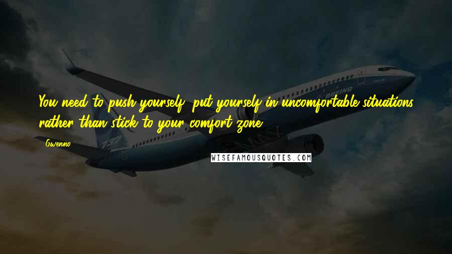 Gwenno Quotes: You need to push yourself, put yourself in uncomfortable situations rather than stick to your comfort zone.