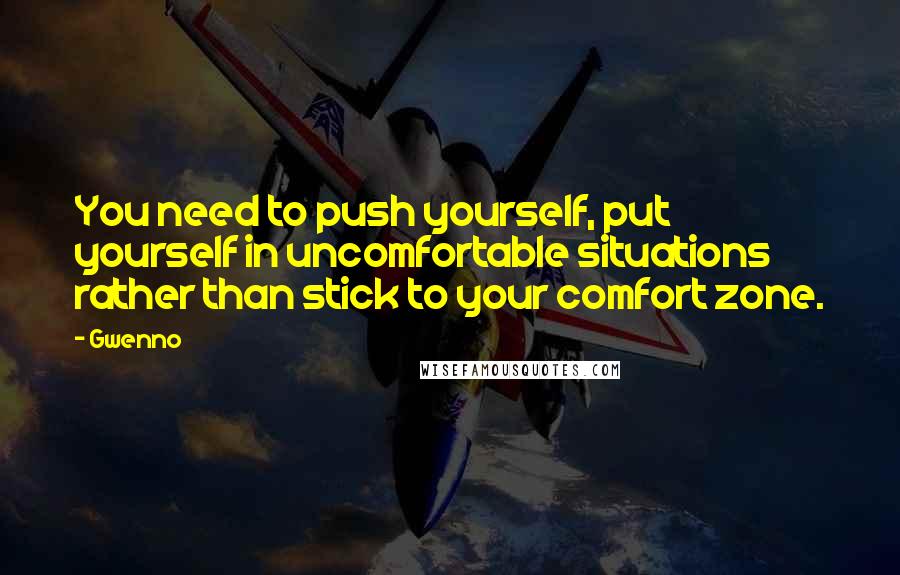 Gwenno Quotes: You need to push yourself, put yourself in uncomfortable situations rather than stick to your comfort zone.