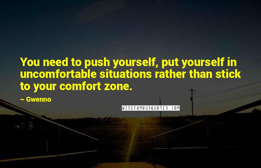 Gwenno Quotes: You need to push yourself, put yourself in uncomfortable situations rather than stick to your comfort zone.