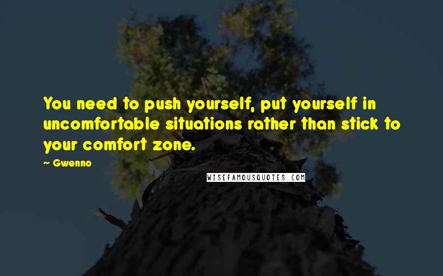 Gwenno Quotes: You need to push yourself, put yourself in uncomfortable situations rather than stick to your comfort zone.