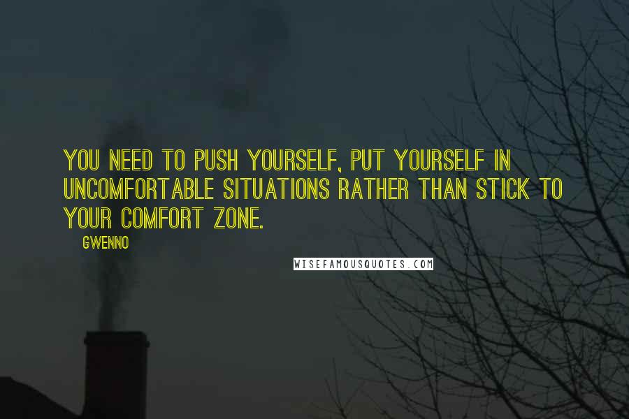 Gwenno Quotes: You need to push yourself, put yourself in uncomfortable situations rather than stick to your comfort zone.