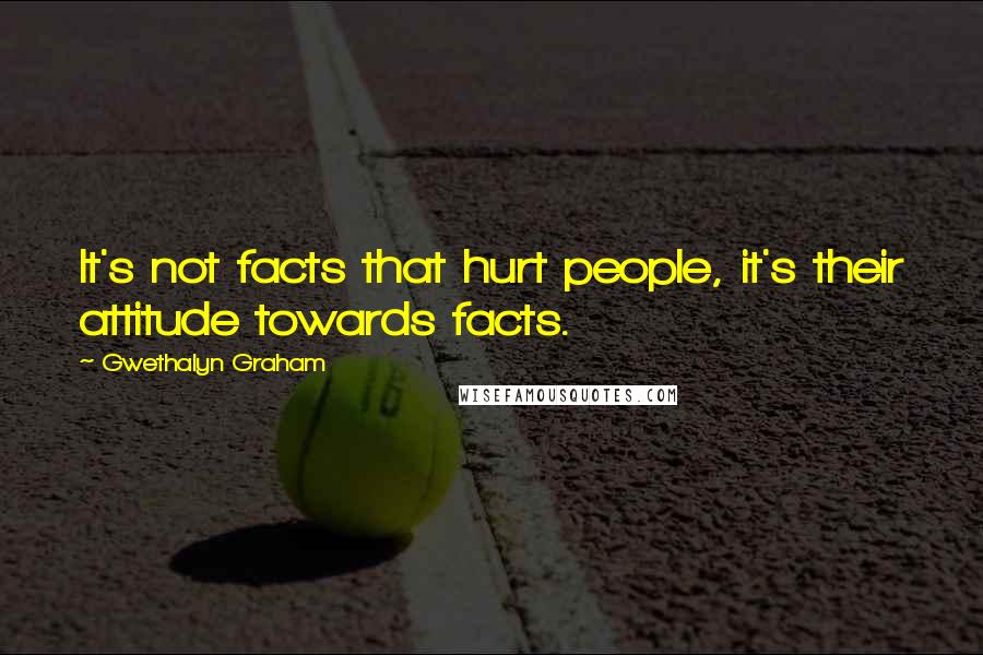 Gwethalyn Graham Quotes: It's not facts that hurt people, it's their attitude towards facts.