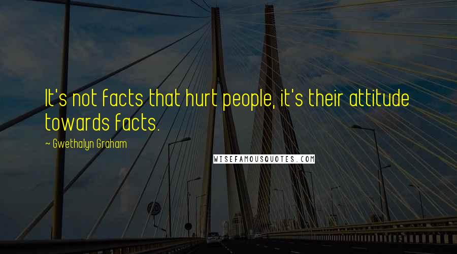 Gwethalyn Graham Quotes: It's not facts that hurt people, it's their attitude towards facts.