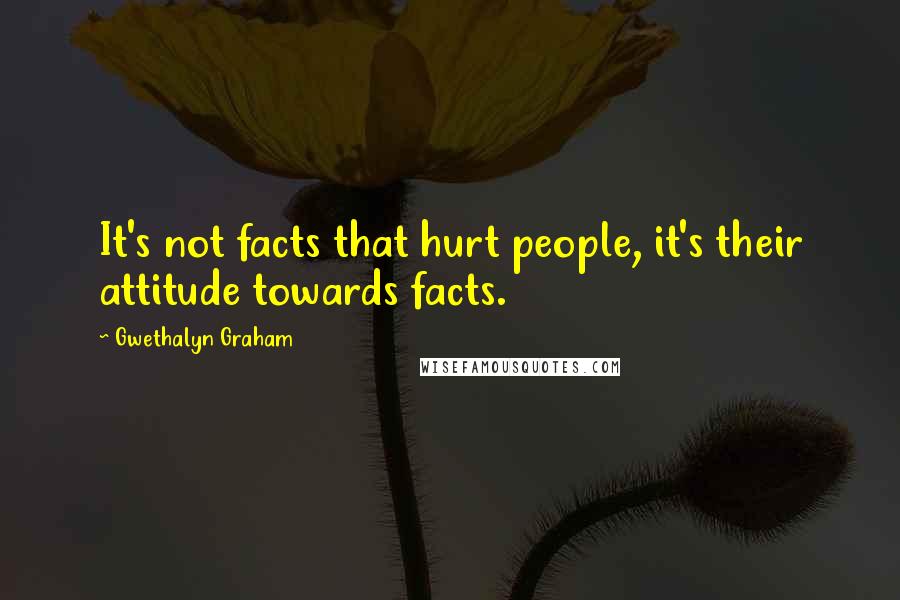 Gwethalyn Graham Quotes: It's not facts that hurt people, it's their attitude towards facts.