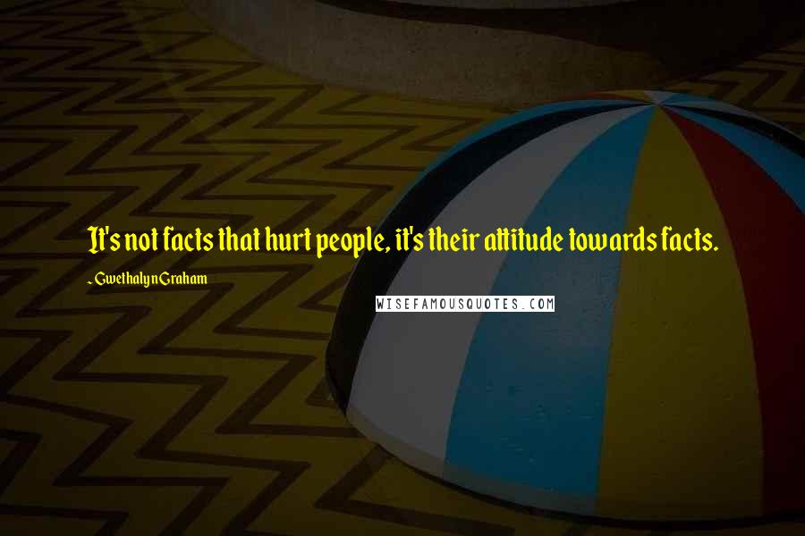 Gwethalyn Graham Quotes: It's not facts that hurt people, it's their attitude towards facts.