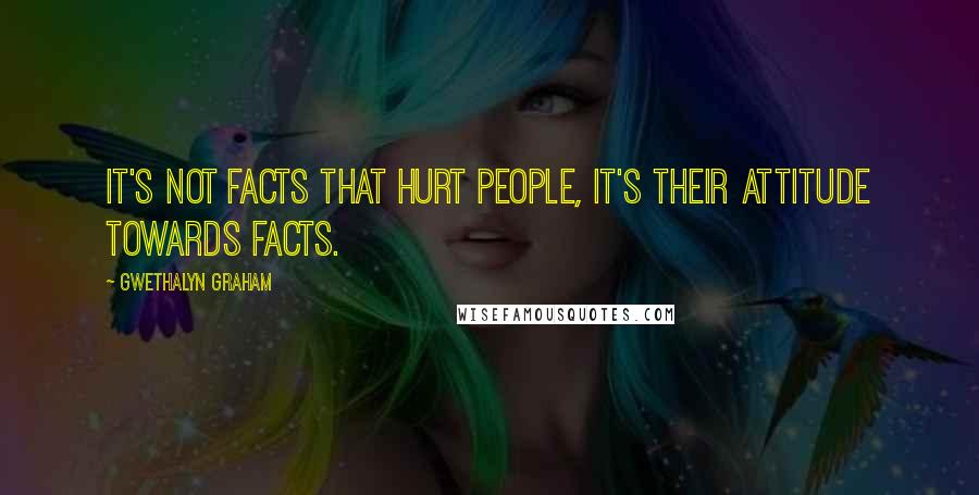 Gwethalyn Graham Quotes: It's not facts that hurt people, it's their attitude towards facts.