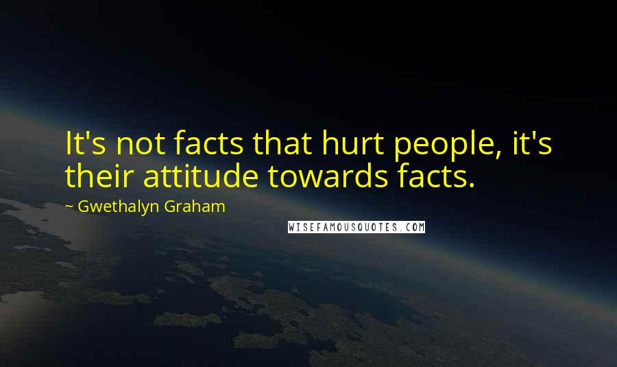 Gwethalyn Graham Quotes: It's not facts that hurt people, it's their attitude towards facts.