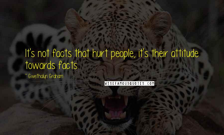 Gwethalyn Graham Quotes: It's not facts that hurt people, it's their attitude towards facts.