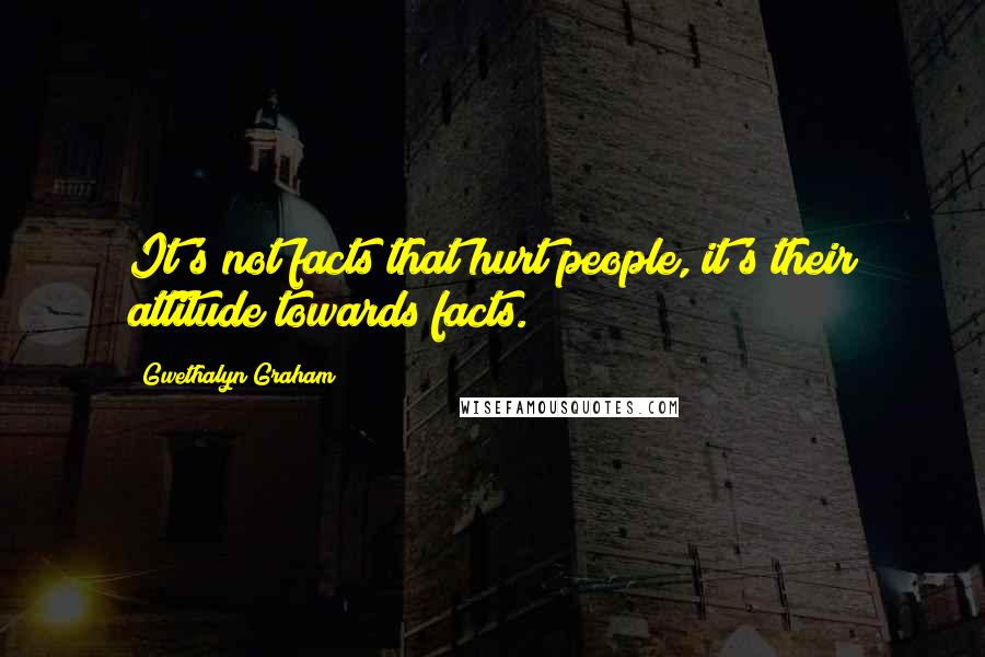 Gwethalyn Graham Quotes: It's not facts that hurt people, it's their attitude towards facts.