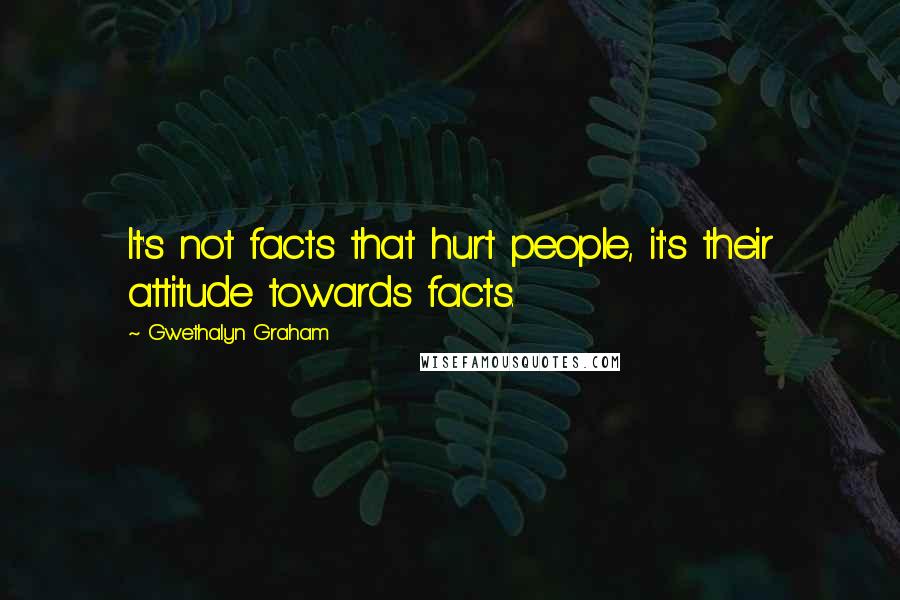 Gwethalyn Graham Quotes: It's not facts that hurt people, it's their attitude towards facts.