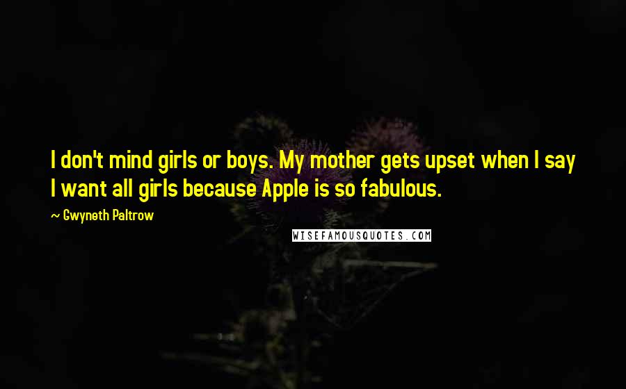 Gwyneth Paltrow Quotes: I don't mind girls or boys. My mother gets upset when I say I want all girls because Apple is so fabulous.