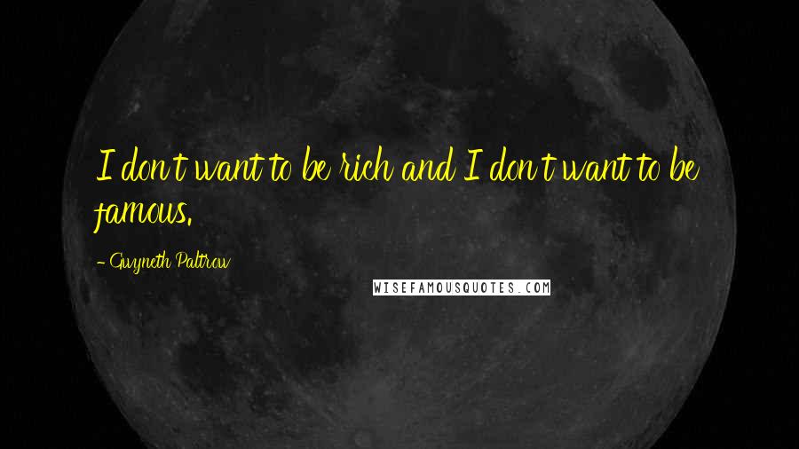 Gwyneth Paltrow Quotes: I don't want to be rich and I don't want to be famous.