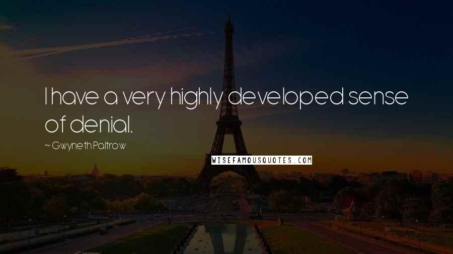 Gwyneth Paltrow Quotes: I have a very highly developed sense of denial.