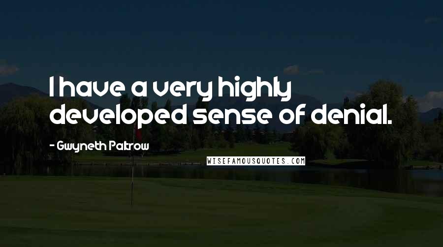 Gwyneth Paltrow Quotes: I have a very highly developed sense of denial.