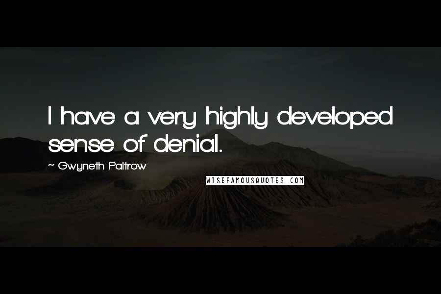 Gwyneth Paltrow Quotes: I have a very highly developed sense of denial.