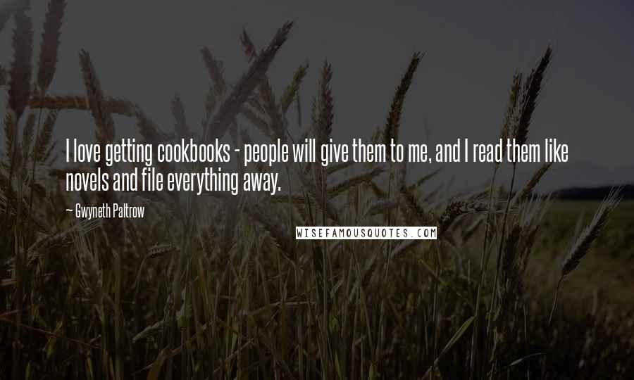 Gwyneth Paltrow Quotes: I love getting cookbooks - people will give them to me, and I read them like novels and file everything away.