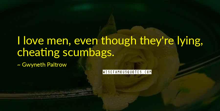 Gwyneth Paltrow Quotes: I love men, even though they're lying, cheating scumbags.