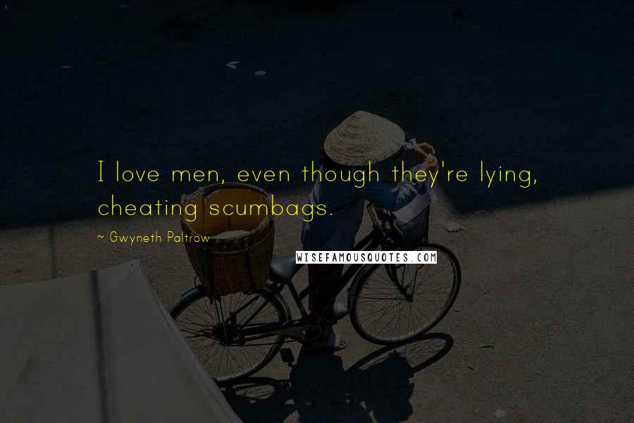 Gwyneth Paltrow Quotes: I love men, even though they're lying, cheating scumbags.