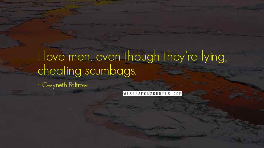 Gwyneth Paltrow Quotes: I love men, even though they're lying, cheating scumbags.