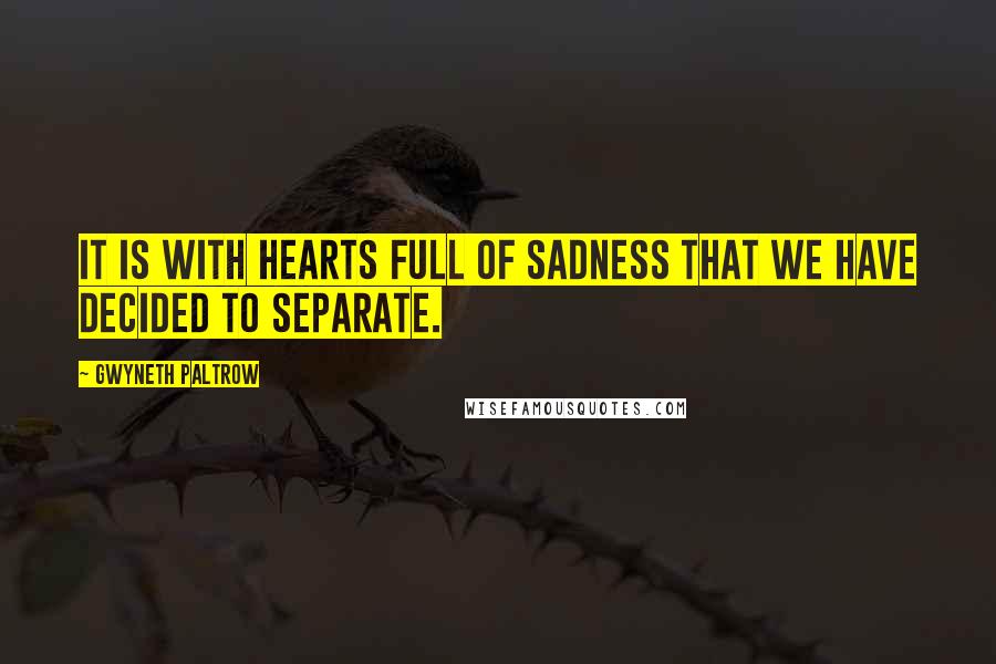 Gwyneth Paltrow Quotes: It is with hearts full of sadness that we have decided to separate.