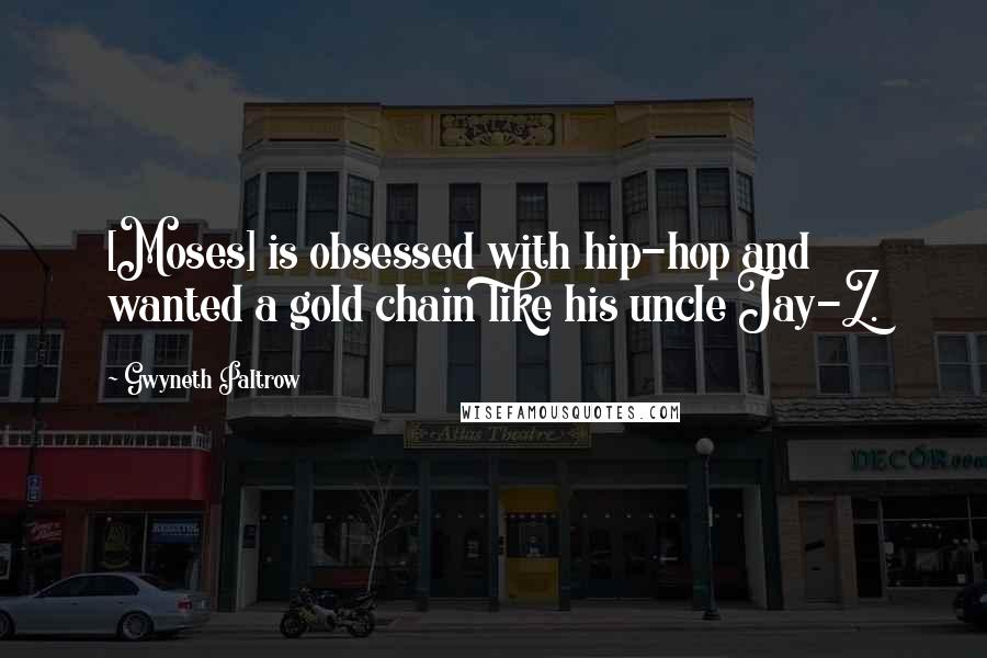 Gwyneth Paltrow Quotes: [Moses] is obsessed with hip-hop and wanted a gold chain like his uncle Jay-Z.