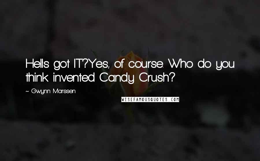 Gwynn Marssen Quotes: Hell's got IT?Yes, of course. Who do you think invented Candy Crush?