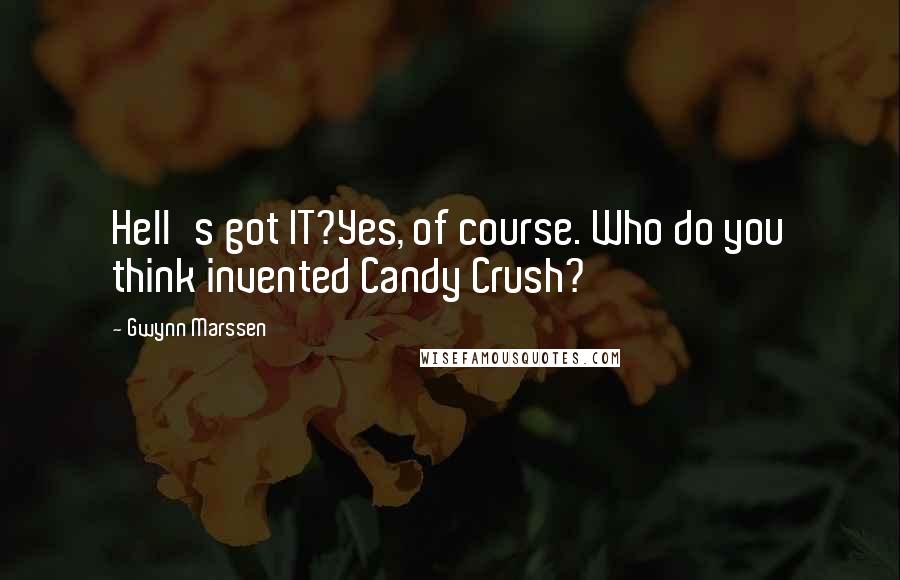 Gwynn Marssen Quotes: Hell's got IT?Yes, of course. Who do you think invented Candy Crush?