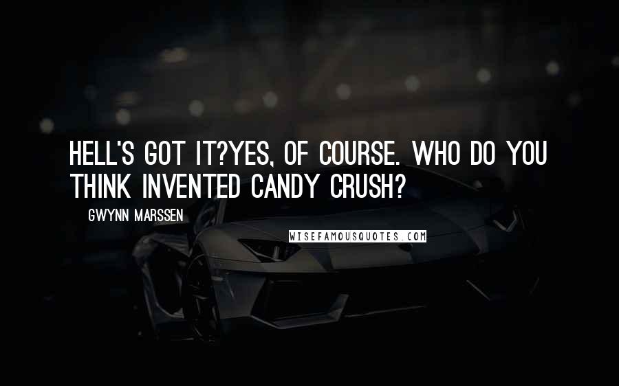 Gwynn Marssen Quotes: Hell's got IT?Yes, of course. Who do you think invented Candy Crush?