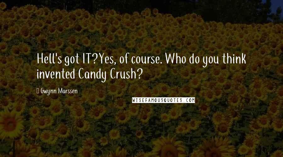 Gwynn Marssen Quotes: Hell's got IT?Yes, of course. Who do you think invented Candy Crush?