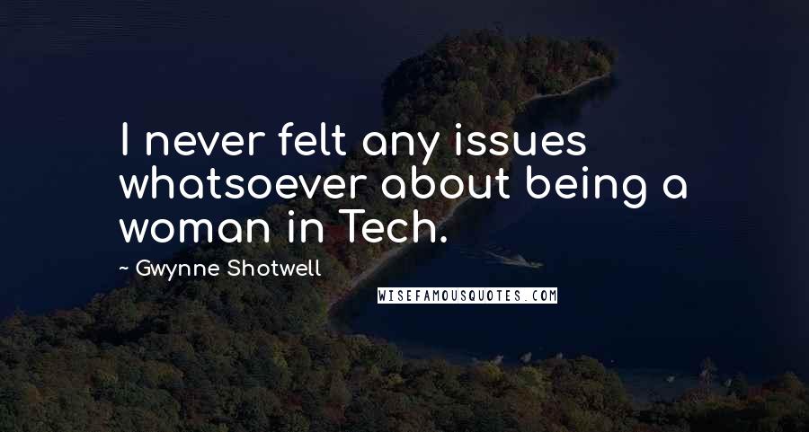 Gwynne Shotwell Quotes: I never felt any issues whatsoever about being a woman in Tech.