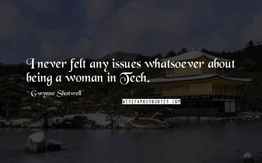 Gwynne Shotwell Quotes: I never felt any issues whatsoever about being a woman in Tech.