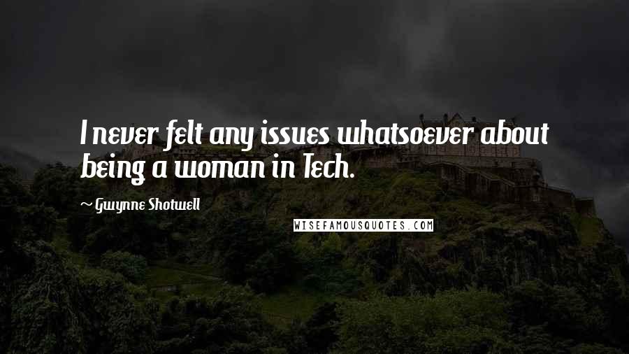 Gwynne Shotwell Quotes: I never felt any issues whatsoever about being a woman in Tech.