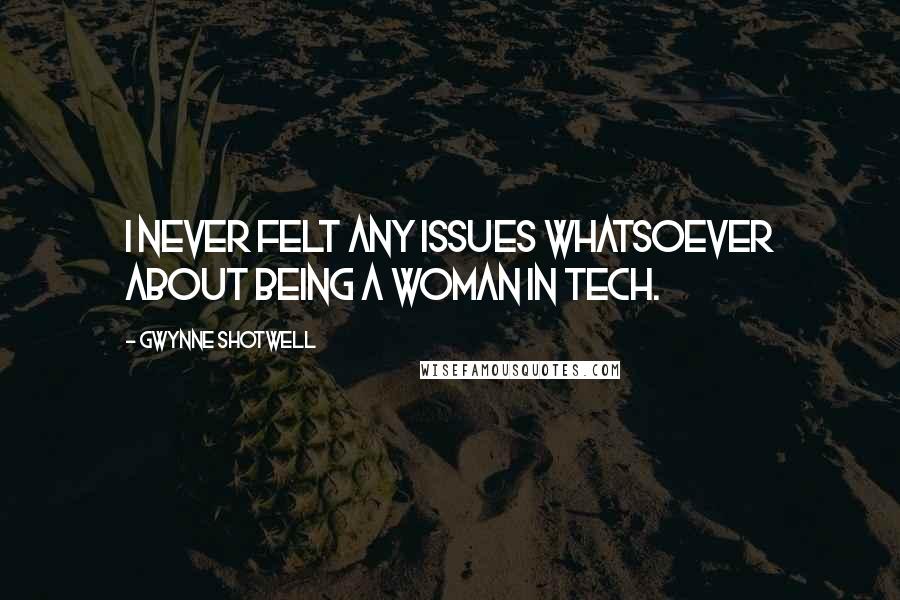 Gwynne Shotwell Quotes: I never felt any issues whatsoever about being a woman in Tech.