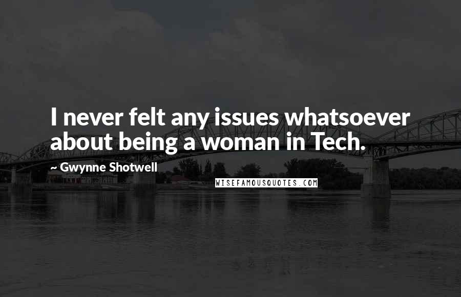 Gwynne Shotwell Quotes: I never felt any issues whatsoever about being a woman in Tech.