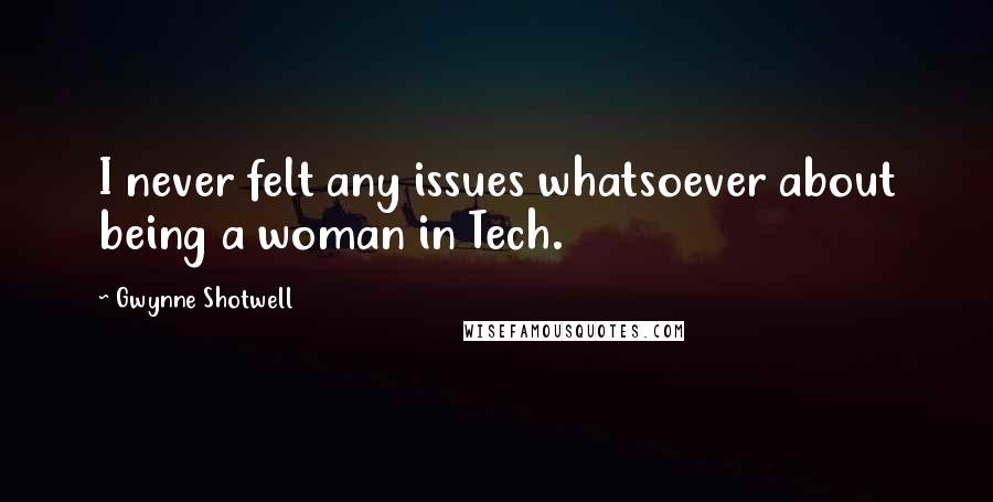 Gwynne Shotwell Quotes: I never felt any issues whatsoever about being a woman in Tech.