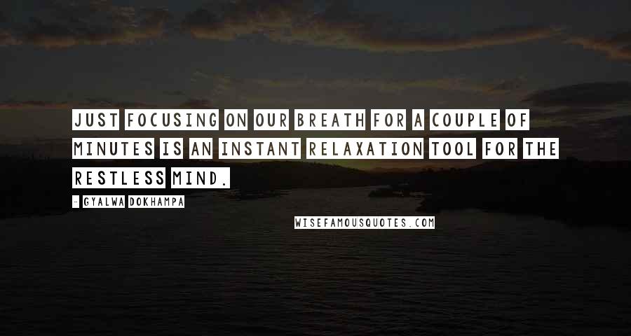 Gyalwa Dokhampa Quotes: Just focusing on our breath for a couple of minutes is an instant relaxation tool for the restless mind.