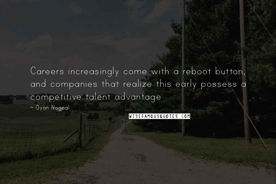 Gyan Nagpal Quotes: Careers increasingly come with a reboot button, and companies that realize this early possess a competitive talent advantage