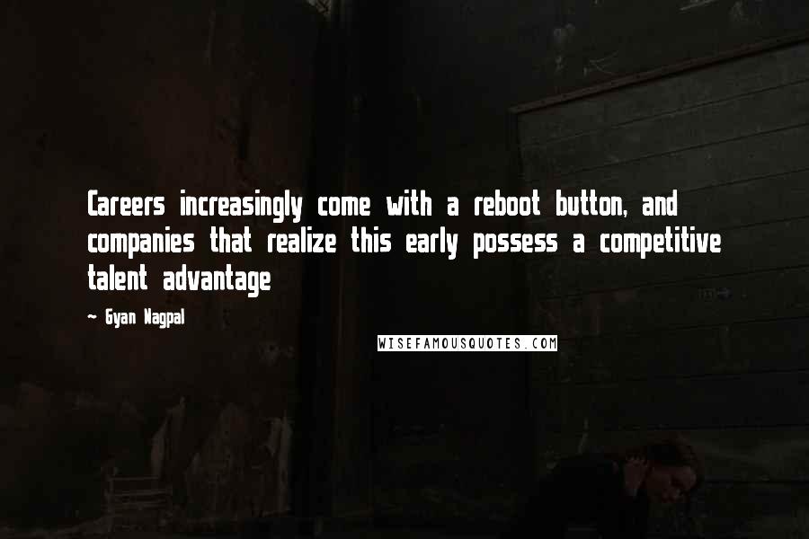 Gyan Nagpal Quotes: Careers increasingly come with a reboot button, and companies that realize this early possess a competitive talent advantage