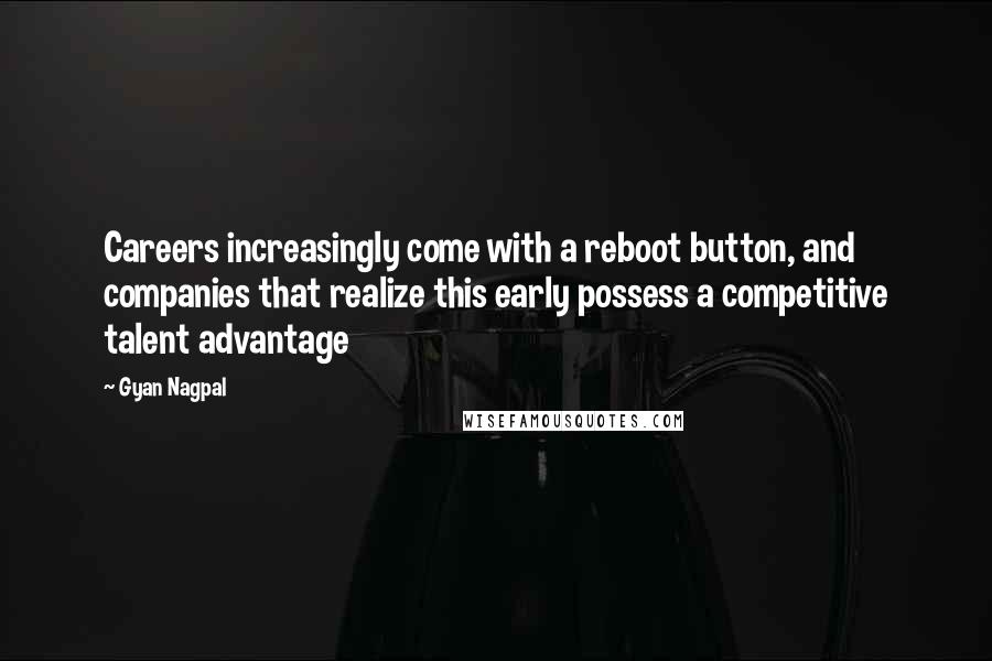 Gyan Nagpal Quotes: Careers increasingly come with a reboot button, and companies that realize this early possess a competitive talent advantage