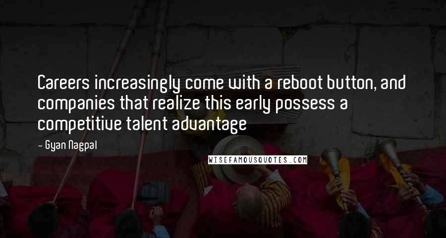 Gyan Nagpal Quotes: Careers increasingly come with a reboot button, and companies that realize this early possess a competitive talent advantage