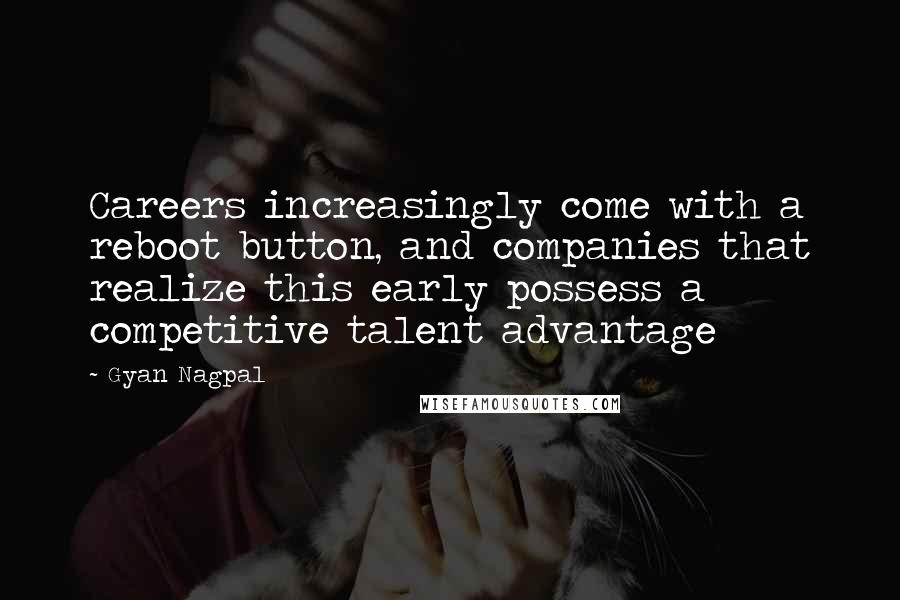 Gyan Nagpal Quotes: Careers increasingly come with a reboot button, and companies that realize this early possess a competitive talent advantage