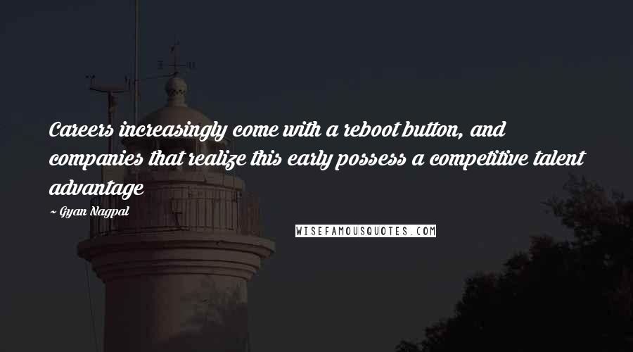 Gyan Nagpal Quotes: Careers increasingly come with a reboot button, and companies that realize this early possess a competitive talent advantage