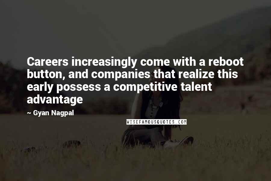 Gyan Nagpal Quotes: Careers increasingly come with a reboot button, and companies that realize this early possess a competitive talent advantage