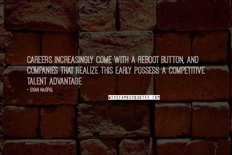 Gyan Nagpal Quotes: Careers increasingly come with a reboot button, and companies that realize this early possess a competitive talent advantage