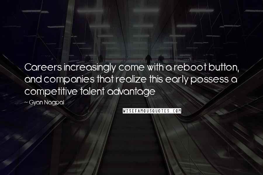 Gyan Nagpal Quotes: Careers increasingly come with a reboot button, and companies that realize this early possess a competitive talent advantage