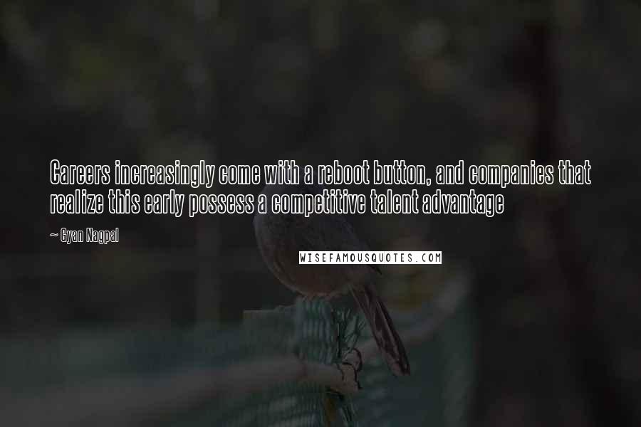 Gyan Nagpal Quotes: Careers increasingly come with a reboot button, and companies that realize this early possess a competitive talent advantage