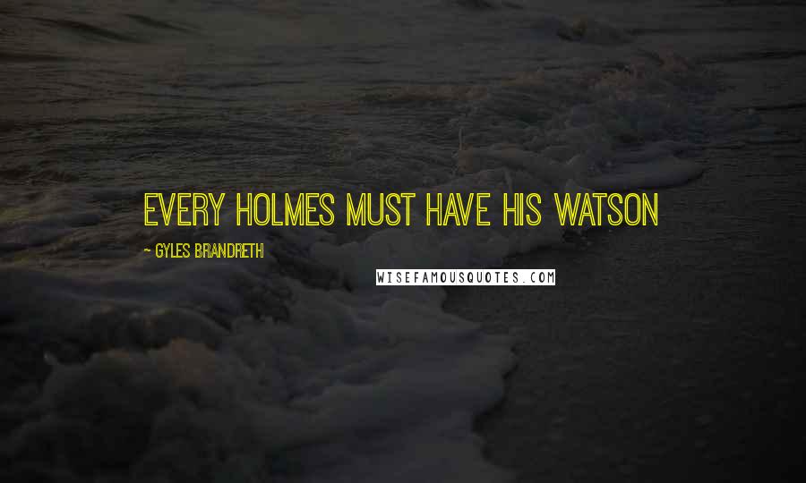 Gyles Brandreth Quotes: Every Holmes must have his Watson