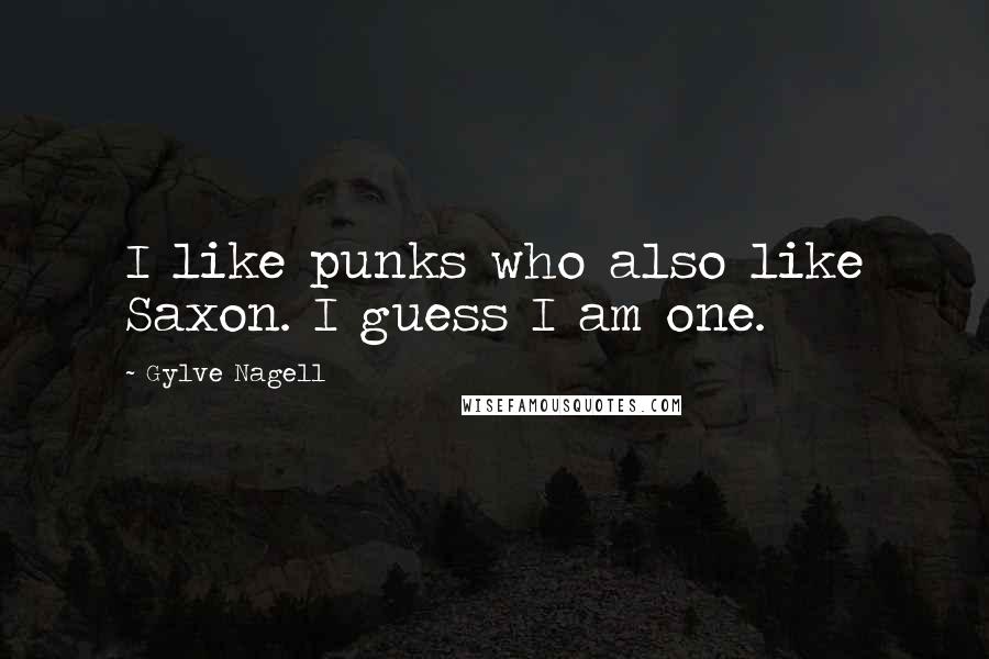 Gylve Nagell Quotes: I like punks who also like Saxon. I guess I am one.